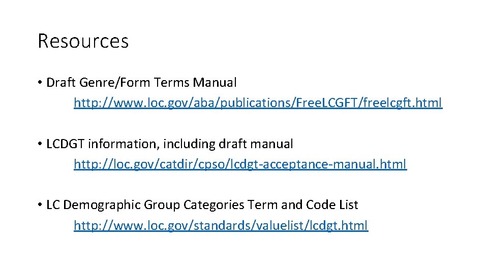 Resources • Draft Genre/Form Terms Manual http: //www. loc. gov/aba/publications/Free. LCGFT/freelcgft. html • LCDGT