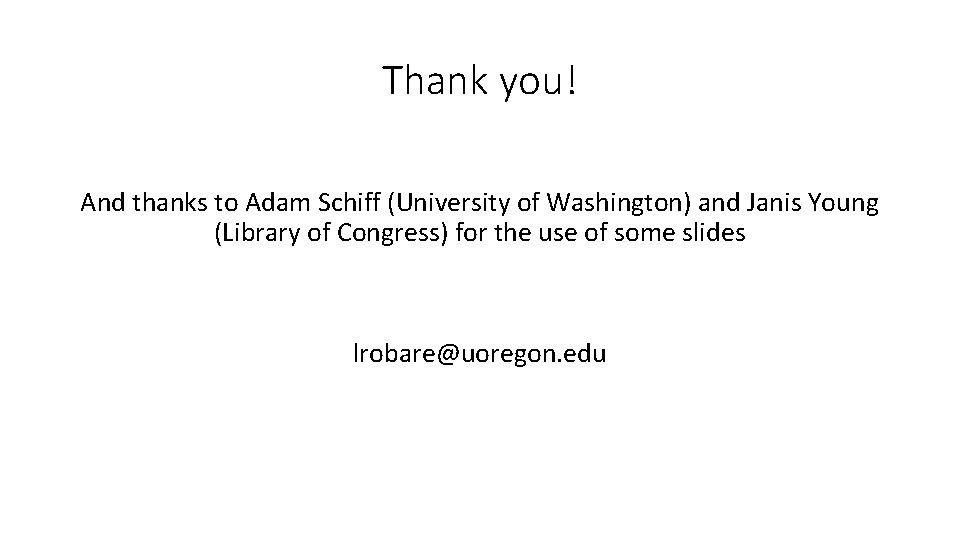 Thank you! And thanks to Adam Schiff (University of Washington) and Janis Young (Library