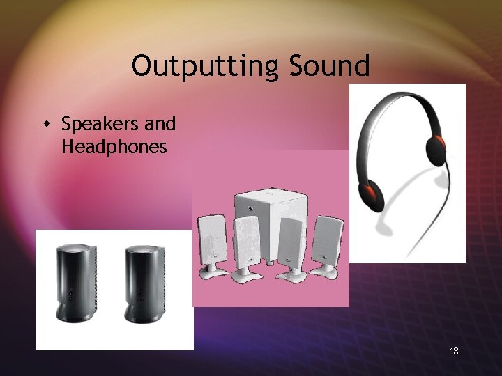 Outputting Sound s Speakers and Headphones 18 