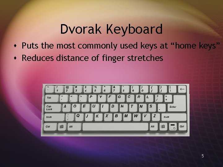 Dvorak Keyboard s Puts the most commonly used keys at “home keys” s Reduces