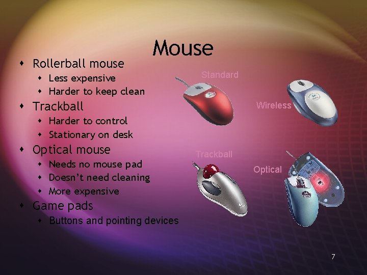 s Rollerball mouse Mouse s Less expensive s Harder to keep clean Standard s