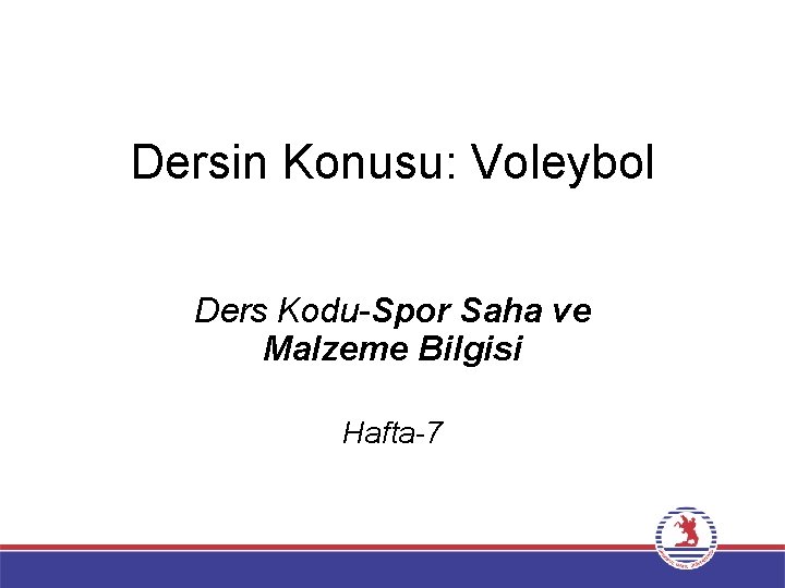 Dersin Konusu: Voleybol Ders Kodu-Spor Saha ve Malzeme Bilgisi Hafta-7 