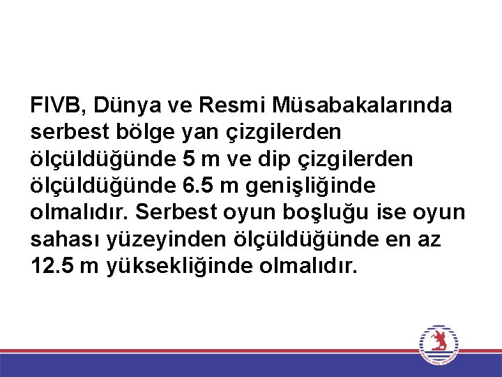 FIVB, Dünya ve Resmi Müsabakalarında serbest bölge yan çizgilerden ölçüldüğünde 5 m ve dip