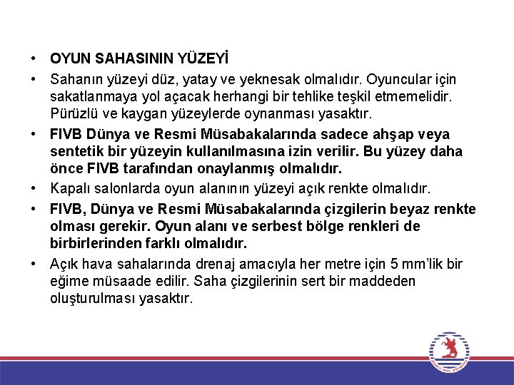  • OYUN SAHASININ YÜZEYİ • Sahanın yüzeyi düz, yatay ve yeknesak olmalıdır. Oyuncular