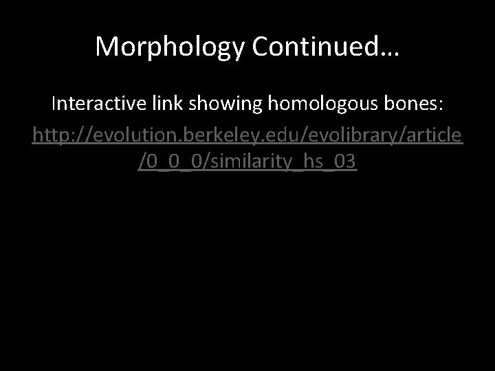 Morphology Continued… Interactive link showing homologous bones: http: //evolution. berkeley. edu/evolibrary/article /0_0_0/similarity_hs_03 