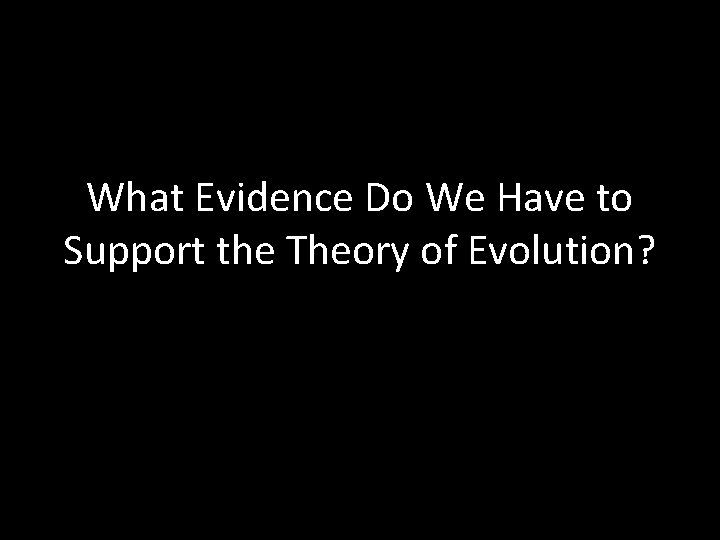 What Evidence Do We Have to Support the Theory of Evolution? 