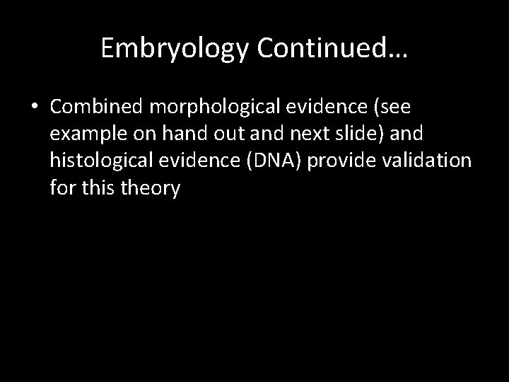 Embryology Continued… • Combined morphological evidence (see example on hand out and next slide)