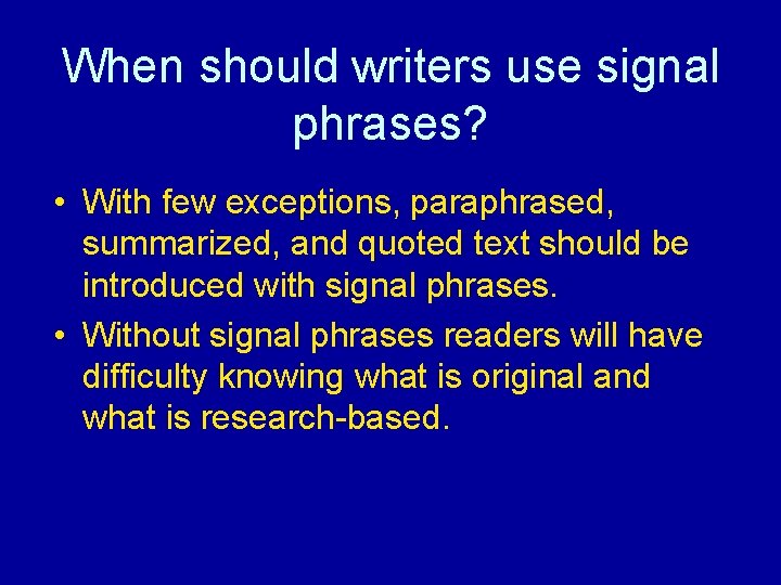 When should writers use signal phrases? • With few exceptions, paraphrased, summarized, and quoted