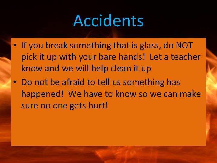 Accidents • If you break something that is glass, do NOT pick it up