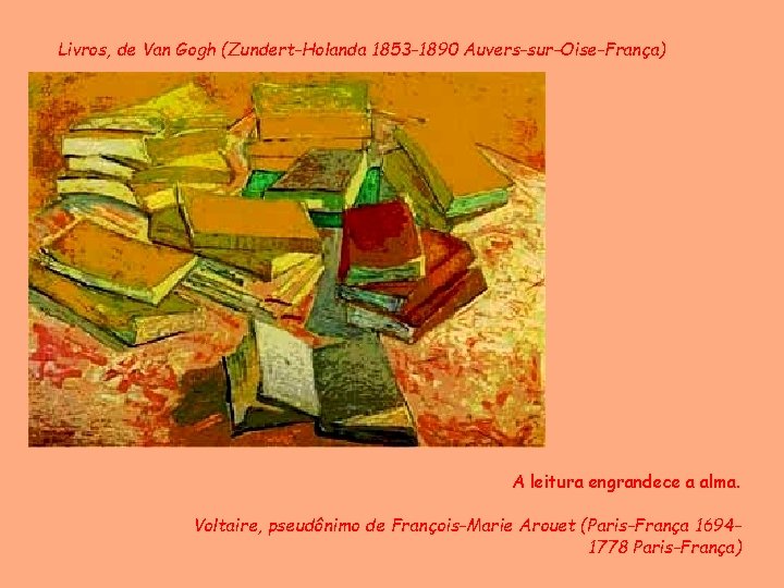 Livros, de Van Gogh (Zundert-Holanda 1853 -1890 Auvers-sur-Oise-França) A leitura engrandece a alma. Voltaire,