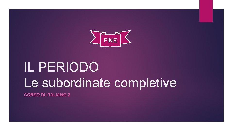 FINE IL PERIODO Le subordinate completive CORSO DI ITALIANO 2 