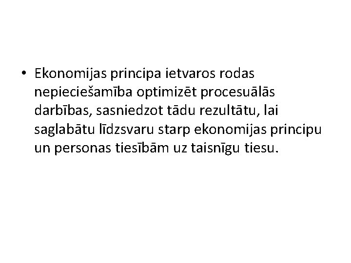  • Ekonomijas principa ietvaros rodas nepieciešamība optimizēt procesuālās darbības, sasniedzot tādu rezultātu, lai