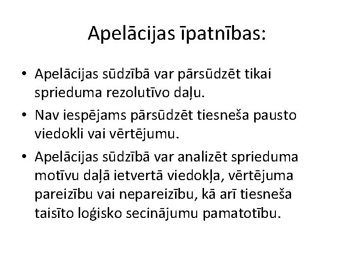 Apelācijas īpatnības: • Apelācijas sūdzībā var pārsūdzēt tikai sprieduma rezolutīvo daļu. • Nav iespējams