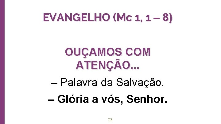 EVANGELHO (Mc 1, 1 – 8) OUÇAMOS COM ATENÇÃO. . . ‒ Palavra da