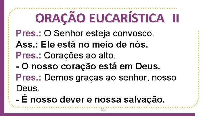 ORAÇÃO EUCARÍSTICA II Pres. : O Senhor esteja convosco. Ass. : Ele está no