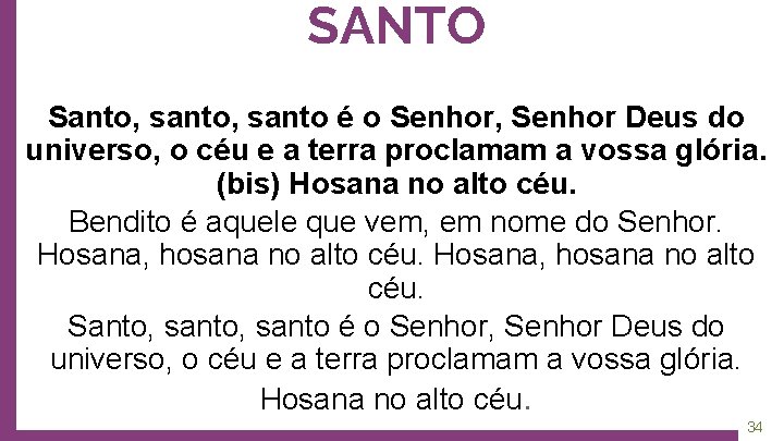 SANTO Santo, santo é o Senhor, Senhor Deus do universo, o céu e a