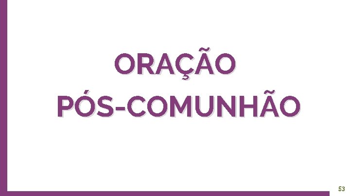 ORAÇÃO PÓS-COMUNHÃO 53 