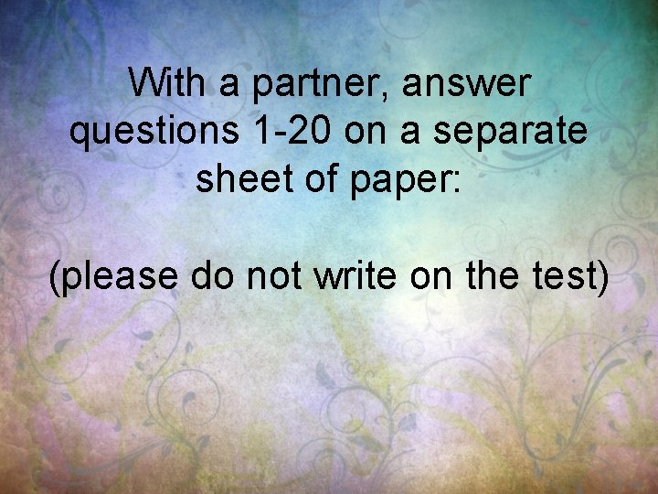 With a partner, answer questions 1 -20 on a separate sheet of paper: (please
