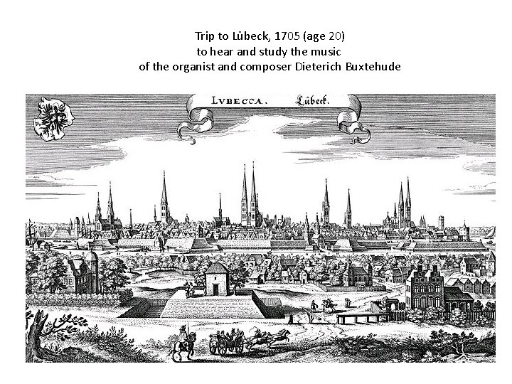 Trip to Lübeck, 1705 (age 20) to hear and study the music of the