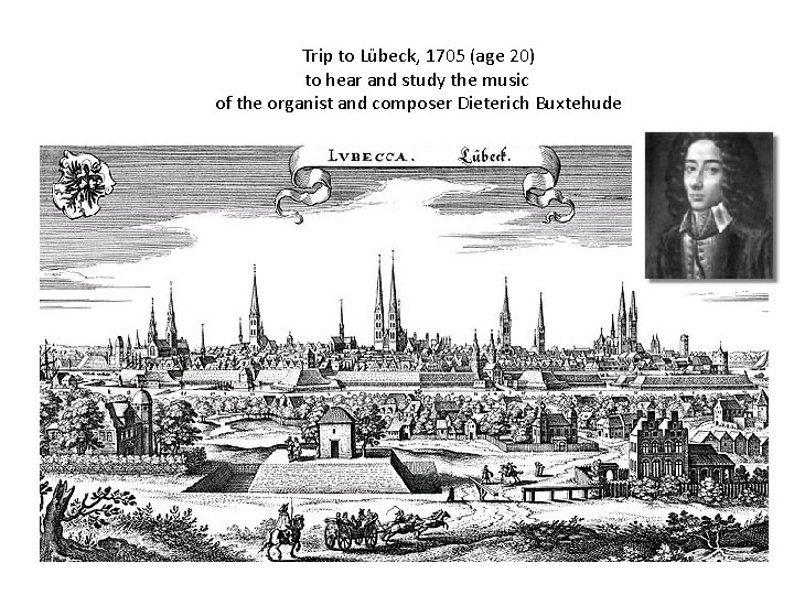 Trip to Lübeck, 1705 (age 20) to hear and study the music of the