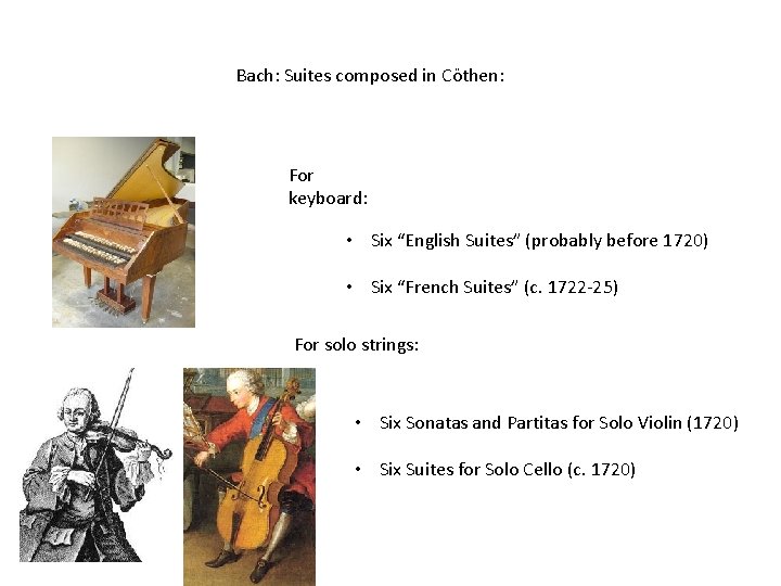 Bach: Suites composed in Cöthen: For keyboard: • Six “English Suites” (probably before 1720)