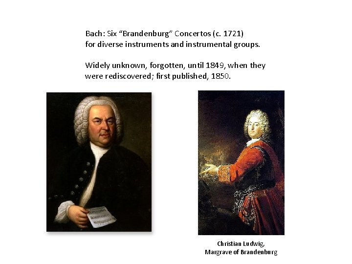 Bach: Six “Brandenburg” Concertos (c. 1721) for diverse instruments and instrumental groups. Widely unknown,