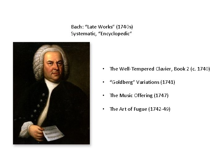 Bach: “Late Works” (1740 s) Systematic, “Encyclopedic” • The Well-Tempered Clavier, Book 2 (c.
