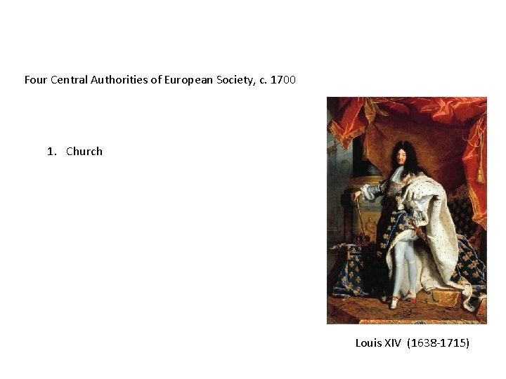 Four Central Authorities of European Society, c. 1700 1. Church Louis XIV (1638 -1715)