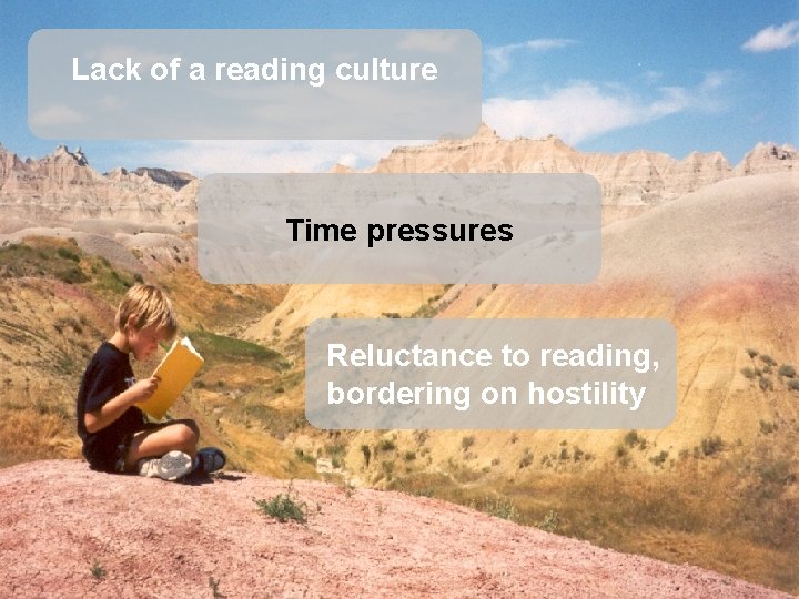 Lack of a reading culture Time pressures Reluctance to reading, bordering on hostility 