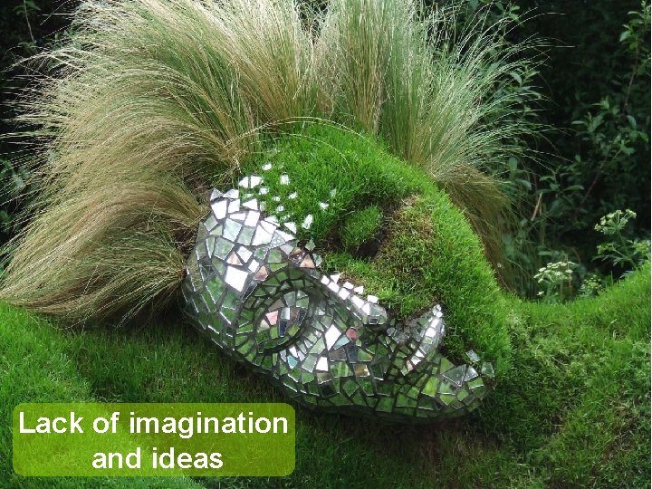 Lack of imagination and ideas 
