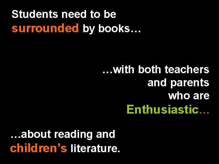 Students need to be surrounded by books… …with both teachers and parents who are