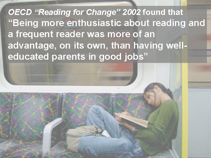 OECD “Reading for Change” 2002 found that “Being more enthusiastic about reading and a