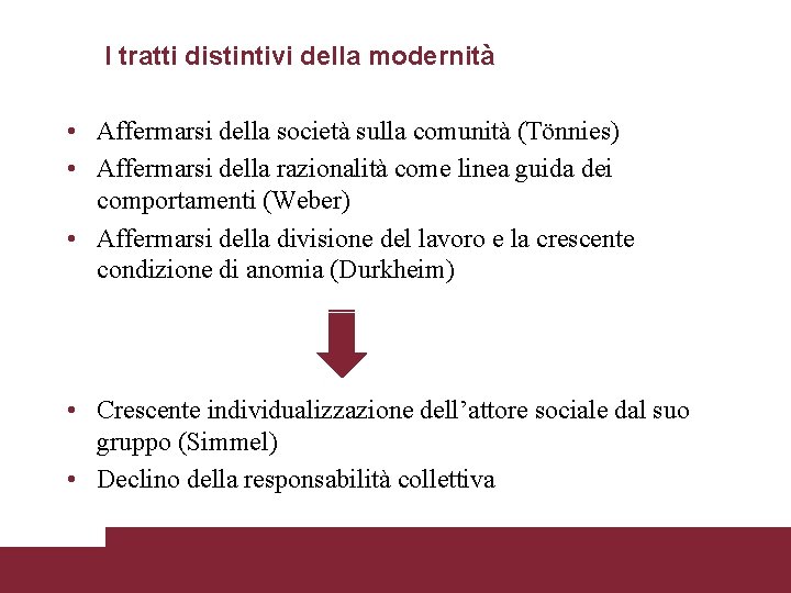 I tratti distintivi della modernità • Affermarsi della società sulla comunità (Tönnies) • Affermarsi