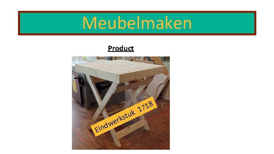 Meubelmaken Product d n i E uk t s rk e w 8 1