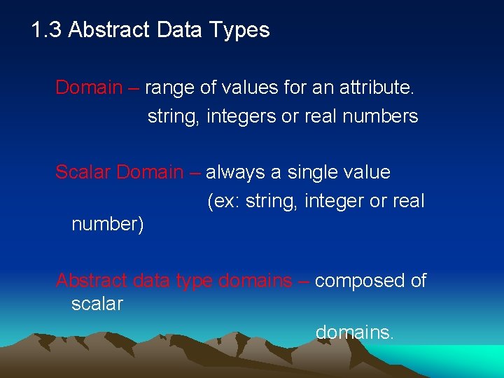 1. 3 Abstract Data Types Domain – range of values for an attribute. string,