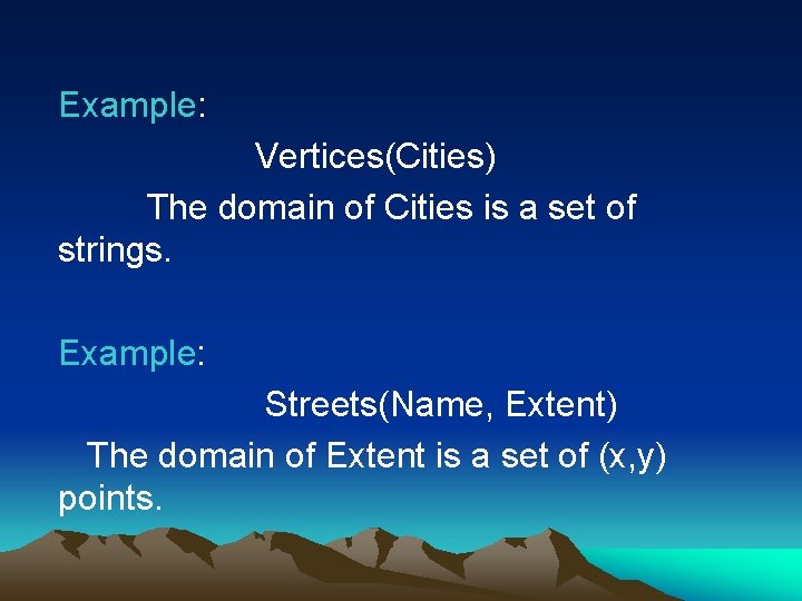 Example: Vertices(Cities) The domain of Cities is a set of strings. Example: Streets(Name, Extent)
