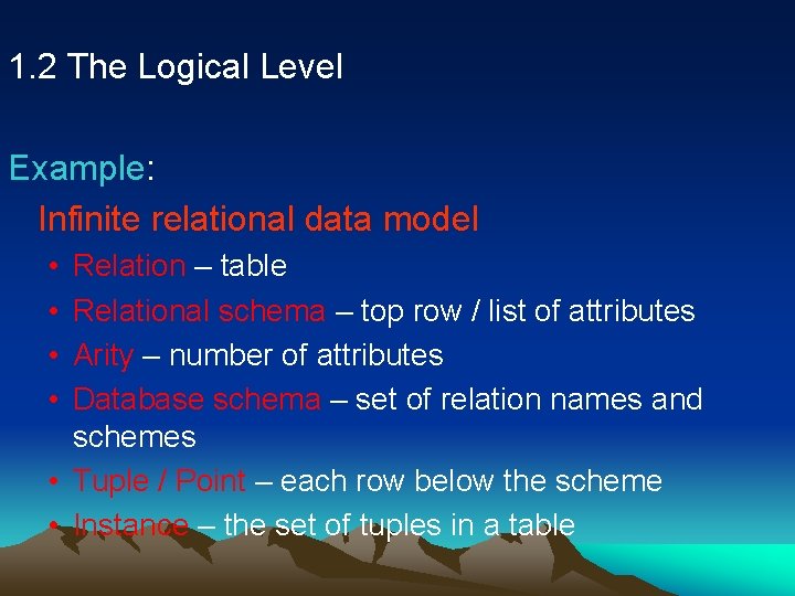 1. 2 The Logical Level Example: Infinite relational data model • • Relation –