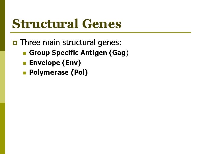 Structural Genes p Three main structural genes: n n n Group Specific Antigen (Gag)