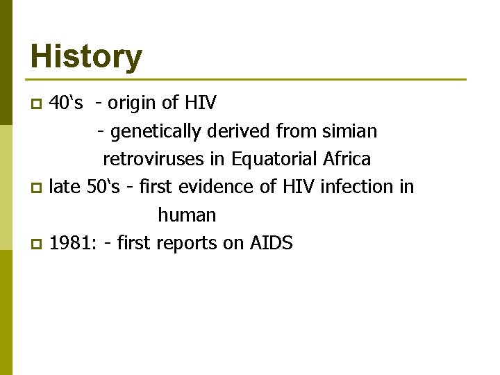 History 40‘s - origin of HIV - genetically derived from simian retroviruses in Equatorial