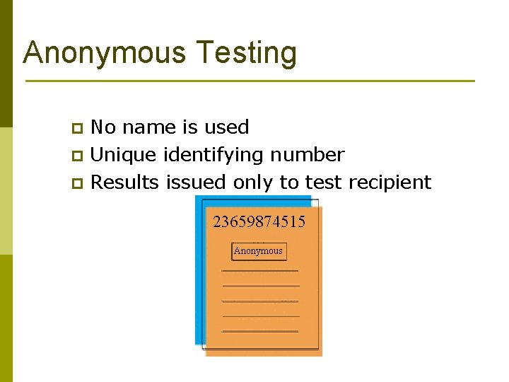 Anonymous Testing p p p No name is used Unique identifying number Results issued