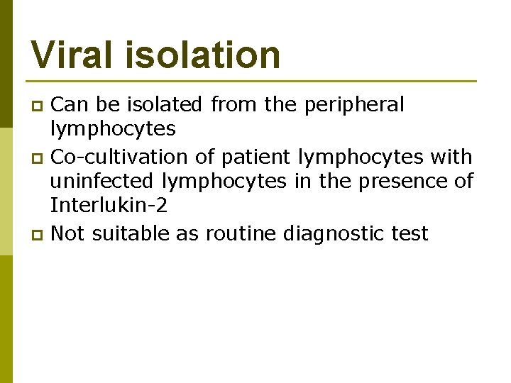 Viral isolation Can be isolated from the peripheral lymphocytes p Co-cultivation of patient lymphocytes