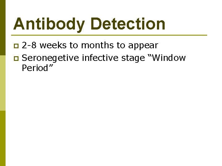 Antibody Detection 2 -8 weeks to months to appear p Seronegetive infective stage “Window