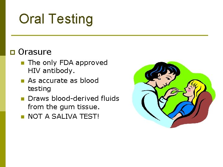Oral Testing p Orasure n n The only FDA approved HIV antibody. As accurate