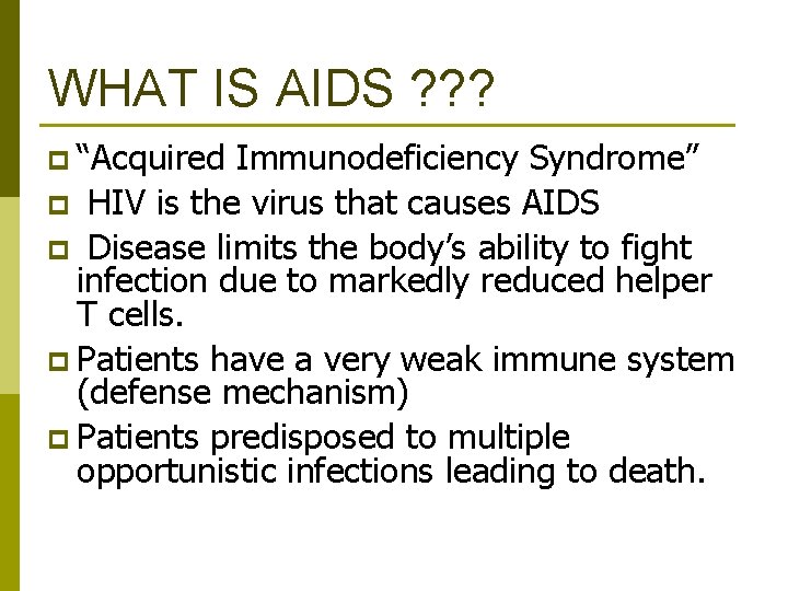 WHAT IS AIDS ? ? ? p “Acquired Immunodeficiency Syndrome” p HIV is the