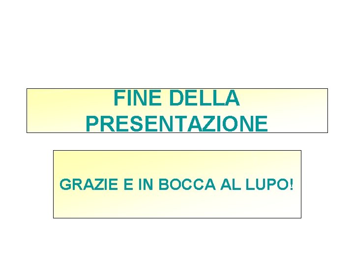 FINE DELLA PRESENTAZIONE GRAZIE E IN BOCCA AL LUPO! 