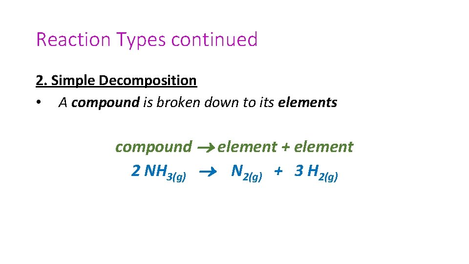 Reaction Types continued 2. Simple Decomposition • A compound is broken down to its