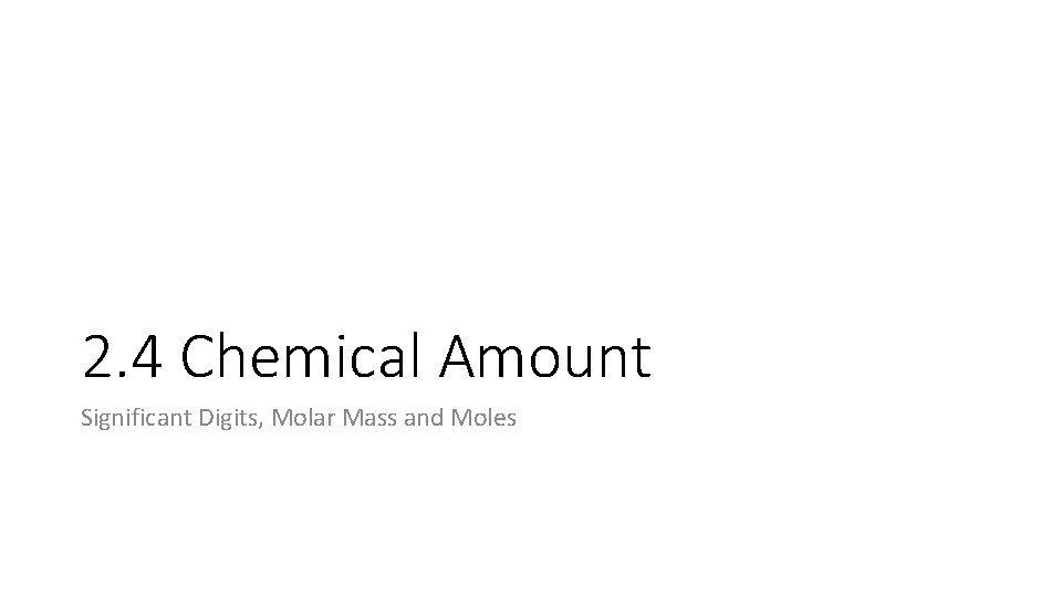 2. 4 Chemical Amount Significant Digits, Molar Mass and Moles 