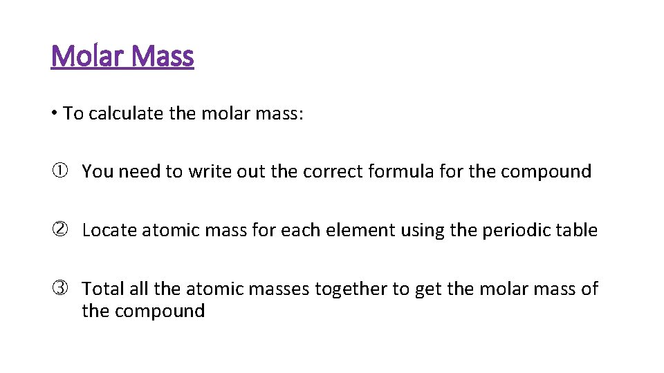 Molar Mass • To calculate the molar mass: You need to write out the