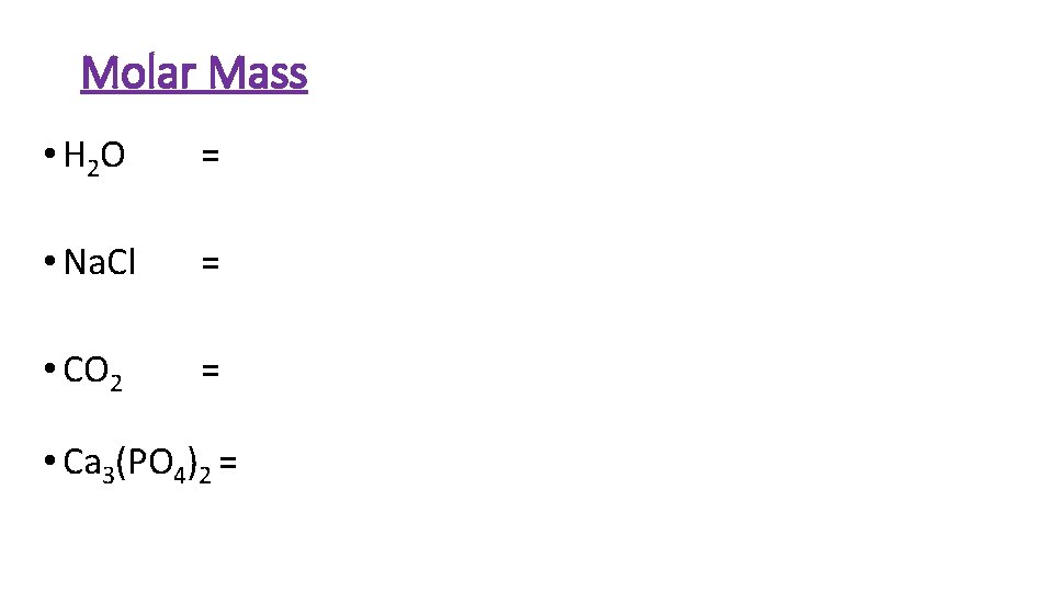 Molar Mass • H 2 O = • Na. Cl = • CO 2