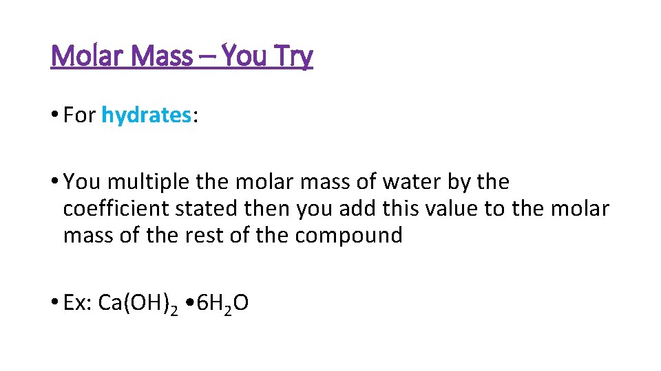 Molar Mass – You Try • For hydrates: • You multiple the molar mass